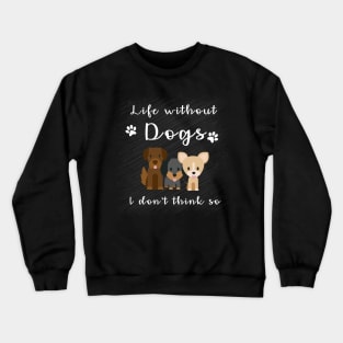 Life Without Dogs. I don't think so. Crewneck Sweatshirt